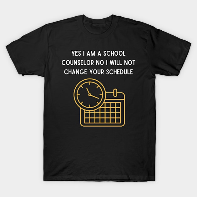 Yes I Am A School Counselor No I Will Not Change Your Schedule T-Shirt by Bella Designs